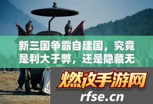 新三国争霸自建国-究竟是利大于弊-还是隐藏无尽风险