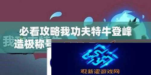 必看攻略我功夫特牛登峰造极称号获取绝密技巧!手慢无!
